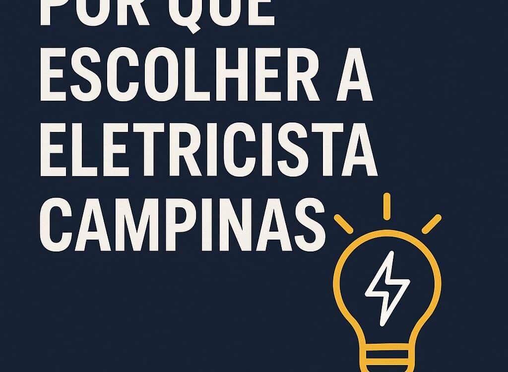 Por Que Escolher a Eletricista Campinas Para o Seu Projeto